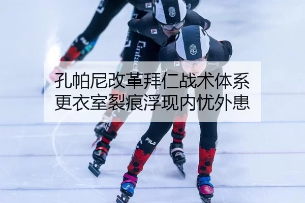 孔帕尼改革拜仁战术体系 更衣室裂痕浮现内忧外患