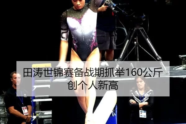 田涛世锦赛备战期抓举160公斤创个人新高