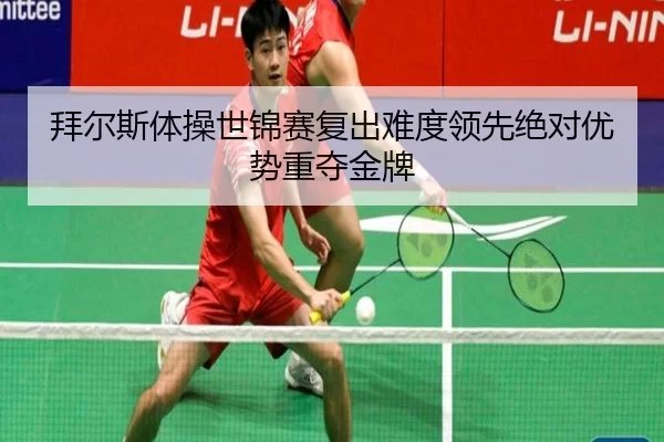 拜尔斯体操世锦赛复出难度领先绝对优势重夺金牌